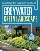 Zelená voda, zelená krajina: Ako nainštalovať jednoduché zavlažovacie systémy šetriace vodu na vašom dvore - Greywater, Green Landscape: How to Install Simple Water-Saving Irrigation Systems in Your Yard