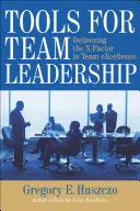 Nástroje pre vedenie tímu: Príručky pre vedenie tímu: Faktor X v tímovej výnimočnosti (EXcellence) - Tools for Team Leadership: Delivering the X-Factor in Team eXcellence