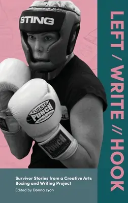 Vľavo / Write // Hook: Survivor Stories from a Creative Arts Boxing and Writing Project / Príbehy preživších z projektu tvorivého umenia boxu a písania - Left / Write // Hook: Survivor Stories from a Creative Arts Boxing and Writing Project