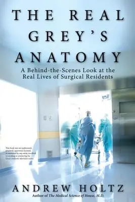 Skutočná anatómia Grey: Grey Anatyy: Pohľad do zákulisia na skutočný život rezidentov chirurgie - The Real Grey's Anatomy: A Behind-The-Scenes Look at the Real Lives of Surgical Residents