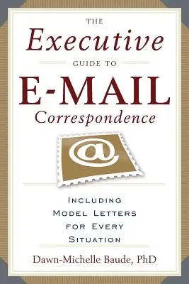 Sprievodca e-mailovou korešpondenciou pre vedúcich pracovníkov: Obsahuje desiatky vzorových listov pre každú situáciu - The Executive Guide to E-mail Correspondence: Including Dozens of Model Letters for Every Situation