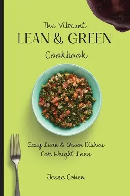 Vibrant Lean & Green Cookbook: The Vibrant Lean & Green Cookbook: Jednoduché chudé a zelené jedlá na chudnutie - The Vibrant Lean & Green Cookbook: Easy Lean & Green Dishes For Weight Loss