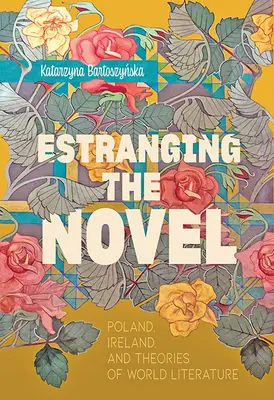 Odcudzenie románu: Poľsko, Írsko a teórie svetovej literatúry - Estranging the Novel: Poland, Ireland, and Theories of World Literature