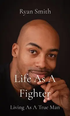 Život ako bojovník: Žiť ako pravý muž - Life As A Fighter: Living As A True Man