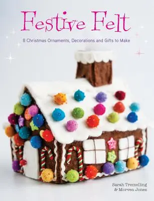Slávnostné plstenie: 8 vianočných ozdôb, dekorácií a darčekov na výrobu - Festive Felt: 8 Christmas Ornaments, Decorations and Gifts to Make