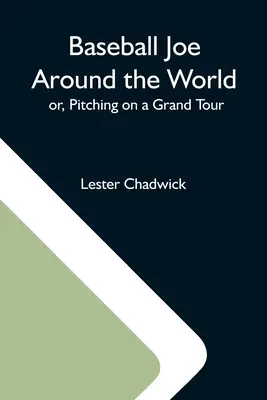 Baseballový Joe na cestách po svete; alebo, Nadhadzovanie na veľkom turné - Baseball Joe Around The World; Or, Pitching On A Grand Tour