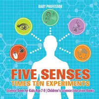 Päť zmyslov krát desať pokusov - vedecká kniha pre deti od 7 do 9 rokov - detské knihy pre prírodovedné vzdelávanie - Five Senses times Ten Experiments - Science Book for Kids Age 7-9 - Children's Science Education Books