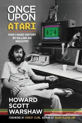 Kedysi na Atari: Ako som sa zapísal do histórie tým, že som zabil priemysel - Once Upon Atari: How I made history by killing an industry