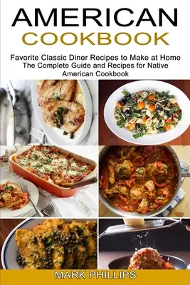 Americká kuchárska kniha: (Kompletný sprievodca a recepty pre pôvodnú americkú kuchárku) - American Cookbook: Favorite Classic Diner Recipes to Make at Home (The Complete Guide and Recipes for Native American Cookbook)