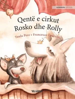 Qent e cirkut Rosko dhe Rolly: Albánske vydanie knihy Cirkusoví psi Roscoe a Rolly - Qent e cirkut Rosko dhe Rolly: Albanian Edition of Circus Dogs Roscoe and Rolly