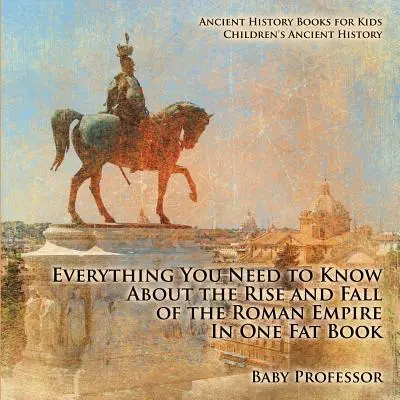 Všetko, čo potrebujete vedieť o vzostupe a páde Rímskej ríše v jednej tučnej knihe - Staroveké knihy pre deti - Staroveké dejiny pre deti - Everything You Need to Know About the Rise and Fall of the Roman Empire In One Fat Book - Ancient History Books for Kids - Children's Ancient History