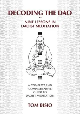 Dekódovanie DAO: Deväť lekcií taoistickej meditácie: Úplný a komplexný sprievodca taoistickou meditáciou - Decoding the DAO: Nine Lessons in Daoist Meditation: A Complete and Comprehensive Guide to Daoist Meditation