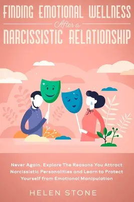 Hľadanie emocionálnej pohody po narcistickom vzťahu: Už nikdy viac. Preskúmajte dôvody, prečo priťahujete narcistické osobnosti, a naučte sa pro - Finding Emotional Wellness After a Narcissistic Relationship: Never Again. Explore The Reasons You Attract Narcissistic Personalities and Learn to Pro