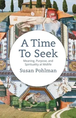 Čas hľadania: Čas na hľadanie zmyslu: zmysel, cieľ a spiritualita v strednom veku - A Time to Seek: Meaning, Purpose, and Spirituality at Midlife