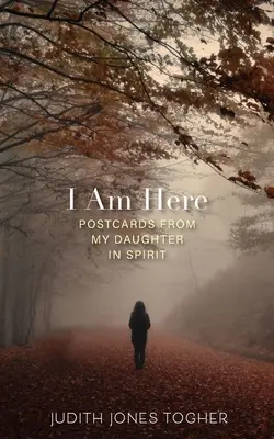 Som tu: Pohľadnice od mojej dcéry v duchu - I Am Here: Postcards from My Daughter in Spirit