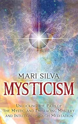 Mystika: Odomknutie cesty mystika a prijatie tajomstva a intuície prostredníctvom meditácie - Mysticism: Unlocking the Path of the Mystic and Embracing Mystery and Intuition Through Meditation