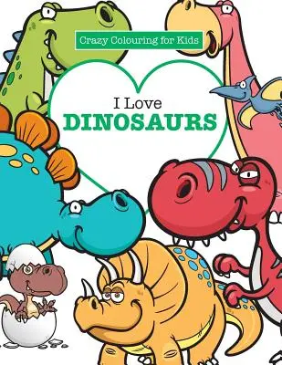 Milujem dinosaury ( Bláznivé maľovanky pre deti) - I Love Dinosaurs ( Crazy Colouring For Kids)