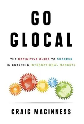 Go Glocal: Definitívny sprievodca úspechom pri vstupe na medzinárodné trhy - Go Glocal: The Definitive Guide to Success in Entering International Markets