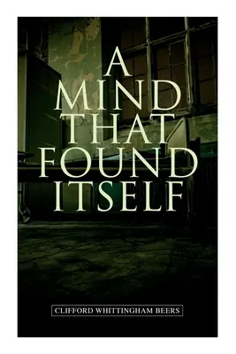 Myseľ, ktorá sa našla: A Groundbreaking Memoir Which Influenced Normalizing Mental Health Issues & Mental Hygiene - A Mind That Found Itself: A Groundbreaking Memoir Which Influenced Normalizing Mental Health Issues & Mental Hygiene