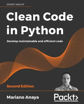 Čistý kód v jazyku Python - druhé vydanie: Vyvíjať udržiavateľný a efektívny kód - Clean Code in Python - Second Edition: Develop maintainable and efficient code