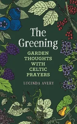 Zelenina: Záhradné myšlienky s keltskými modlitbami - The Greening: Garden Thoughts with Celtic Prayers