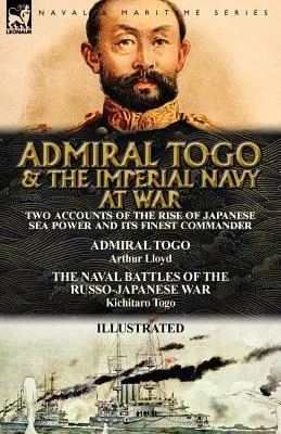 Admirál Togo a cisárske námorníctvo vo vojne: Dve správy o vzostupe japonskej námornej moci a jej najlepšom veliteľovi - admirál Togo a námorné bitky - Admiral Togo and the Imperial Navy at War: Two Accounts of the Rise of Japanese Sea Power and its Finest Commander---Admiral Togo & The Naval Battles