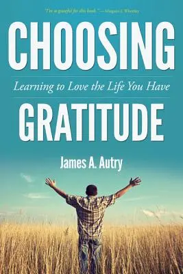 Voľba vďačnosti: Naučte sa milovať život, ktorý máte - Choosing Gratitude: Learning to Love the Life You Have