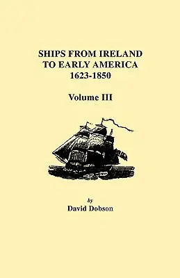 Lode z Írska do ranej Ameriky, 1623-1850. Zväzok III - Ships from Ireland to Early America, 1623-1850. Volume III