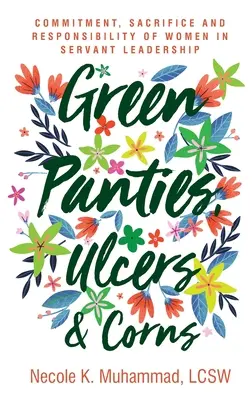 Zelené nohavičky, vredy a mozole: a zodpovednosť žien v služobníckom vedení - Green Panties, Ulcers & Corns: Commitment, Sacrifice and Responsibility of Women In Servant Leadership