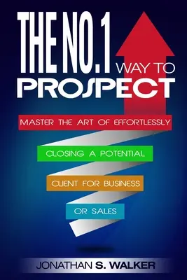 Sieťový marketing: (Predaj a predaj): Kniha: No.1 Way to Prospect - Master the Art of Effortlessly Closing a Potential Client for Business or Sales (Predaj a predaj) - Network Marketing: The No.1 Way to Prospect - Master the Art of Effortlessly Closing a Potential Client for Business or Sales (Sales and