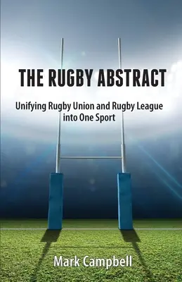 The Rugby Abstract: Unifying Rugby Union and Rugby League into One Sport (Ragbyová únia a liga do jedného športu) - The Rugby Abstract: Unifying Rugby Union and Rugby League into One Sport