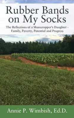 Gumové pásky na ponožkách: Rodina, chudoba, potenciál a pokrok - Rubber Bands on My Socks: The Reflections of a Sharecropper's Daughter - Family, Poverty, Potential and Progress