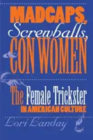 Šialenci, šmejdi a podvodníčky: Podvodníčky v americkej kultúre - Madcaps, Screwballs, and Con Women: The Female Trickster in American Culture