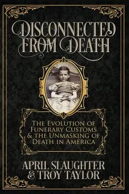 Odpojení od smrti: Vývoj pohrebných zvykov a odhaľovanie smrti v Amerike - Disconnected from Death: The Evolution of Funerary Customs and the Unmasking of Death in America