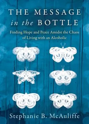 Posolstvo vo fľaši: Nájsť nádej a pokoj uprostred chaosu života s alkoholikom - The Message in the Bottle: Finding Hope and Peace Amidst the Chaos of Living with an Alcoholic