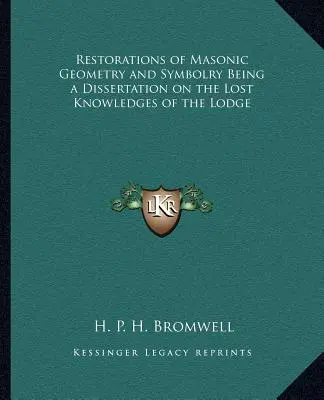 Obnovenie slobodomurárskej geometrie a symboliky ako dizertácia o stratených vedomostiach lóže - Restorations of Masonic Geometry and Symbolry Being a Dissertation on the Lost Knowledges of the Lodge