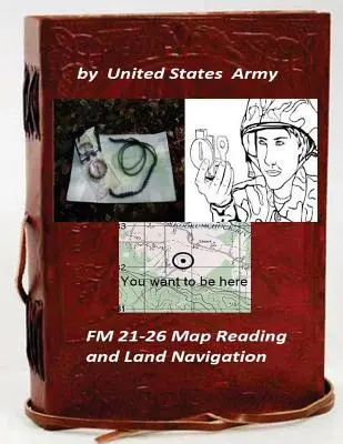 FM 21-26 Čítanie máp a pozemná navigácia aut: Armáda Spojených štátov amerických - FM 21-26 Map Reading and Land Navigation by: United States Army