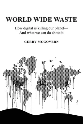 Svetové plytvanie: Ako digitálne technológie zabíjajú našu planétu - a čo s tým môžeme urobiť - World Wide Waste: How Digital Is Killing Our Planet-and What We Can Do About It