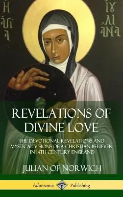 Zjavenia božskej lásky: Zjavenia a mystické vízie kresťanského veriaceho v Anglicku v 14. storočí - Revelations of Divine Love: The Devotional Revelations and Mystical Visions of a Christian Believer in 14th Century England