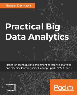 Praktická analýza veľkých dát: Praktické techniky na implementáciu podnikovej analytiky a strojového učenia pomocou Hadoop, Spark, NoSQL a R - Practical Big Data Analytics: Hands-on techniques to implement enterprise analytics and machine learning using Hadoop, Spark, NoSQL and R
