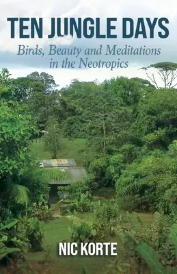 Desať dní džungle: Vtáky, krása a meditácie v neotropických oblastiach - Ten Jungle Days: Birds, Beauty and Meditations in the Neotropics