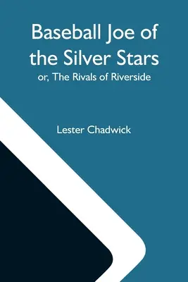 Baseball Joe of the Silver Stars; Or, The Rivals of Riverside - Baseball Joe Of The Silver Stars; Or, The Rivals Of Riverside