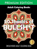 50 Shades Of Bullsh*t: Vydanie Dark Edition: Nadávky: Knižka na vyfarbovanie - 50 Shades Of Bullsh*t: Dark Edition: Swear Word Coloring Book