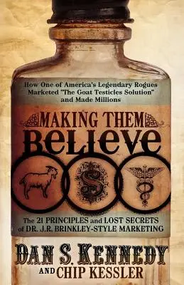 Prinúťte ich uveriť: Ako jeden z legendárnych amerických podvodníkov uviedol na trh „riešenie kozích semenníkov“ a zarobil milióny - Making Them Believe: How One of America's Legendary Rogues Marketed ''the Goat Testicles Solution'' and Made Millions