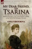 Moja drahá priateľka, cárovná: neuveriteľné svedectvo dámy z ruského cisárskeho dvora v období, ktoré viedlo k pádu dynastie Romanovcov - My Dear Friend, the Tsarina: the Incredible Account of a Lady of the Imperial Russian Court in the Period Leading to the Fall of the Romanov Dynast