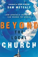 Za hranicami miestnej cirkvi: Ako môžu apoštolské hnutia zmeniť svet - Beyond the Local Church: How Apostolic Movements Can Change the World