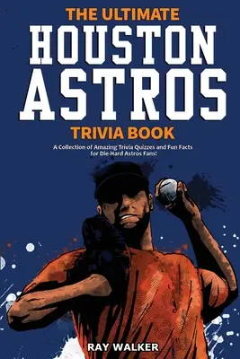 Kniha zaujímavostí o Houstone Astros: Zbierka úžasných kvízov a zábavných faktov pre zarytých fanúšikov Astros! - The Ultimate Houston Astros Trivia Book: A Collection of Amazing Trivia Quizzes and Fun Facts for Die-Hard Astros Fans!