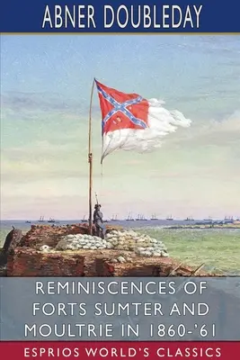 Spomienky na pevnosti Sumter a Moultrie v rokoch 1860-'61 (Esprios Classics) - Reminiscences of Forts Sumter and Moultrie in 1860-'61 (Esprios Classics)