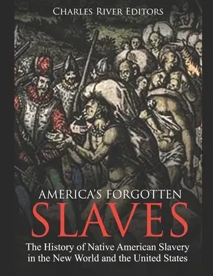 Zabudnutí otroci Ameriky: História otroctva pôvodných obyvateľov Ameriky v Novom svete a v Spojených štátoch - America's Forgotten Slaves: The History of Native American Slavery in the New World and the United States