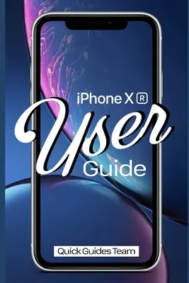 Používateľská príručka pre iPhone XR: Základná príručka, ako nastaviť a začať používať nový iPhone - iPhone XR User Guide: The Essential Manual How To Set Up And Start Using Your New iPhone